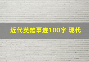 近代英雄事迹100字 现代